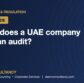 When Does a UAE Company Need an Audit?